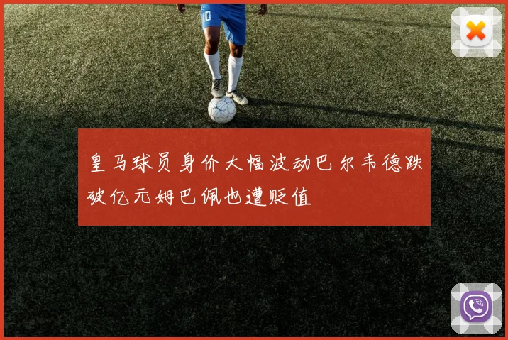 皇马球员身价大幅波动巴尔韦德跌破亿元姆巴佩也遭贬值