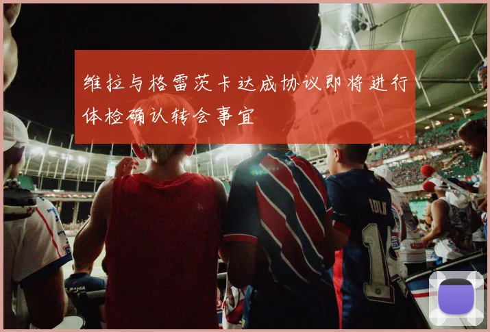 维拉与格雷茨卡达成协议即将进行体检确认转会事宜