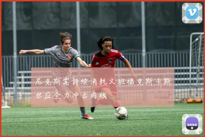 尼克斯需持续消耗文班福克斯卡斯尔应全力冲击内线
